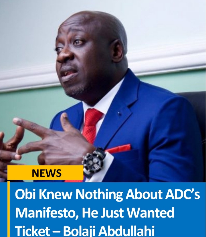 Obi Knew Nothing about ADC Manifesto, He Just Wanted Ticket, Charges Bolaji Abdullahi
